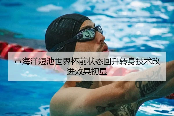 覃海洋短池世界杯前状态回升转身技术改进效果初显